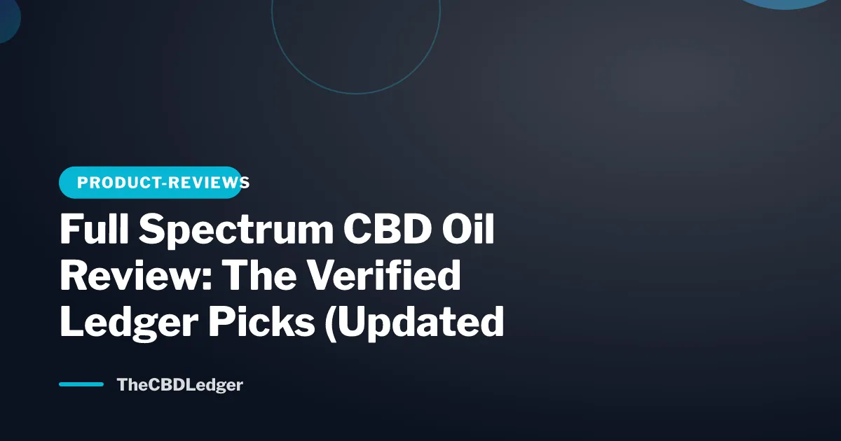 Full Spectrum CBD Oil Review: The Verified Ledger Picks (Updated July 2026)